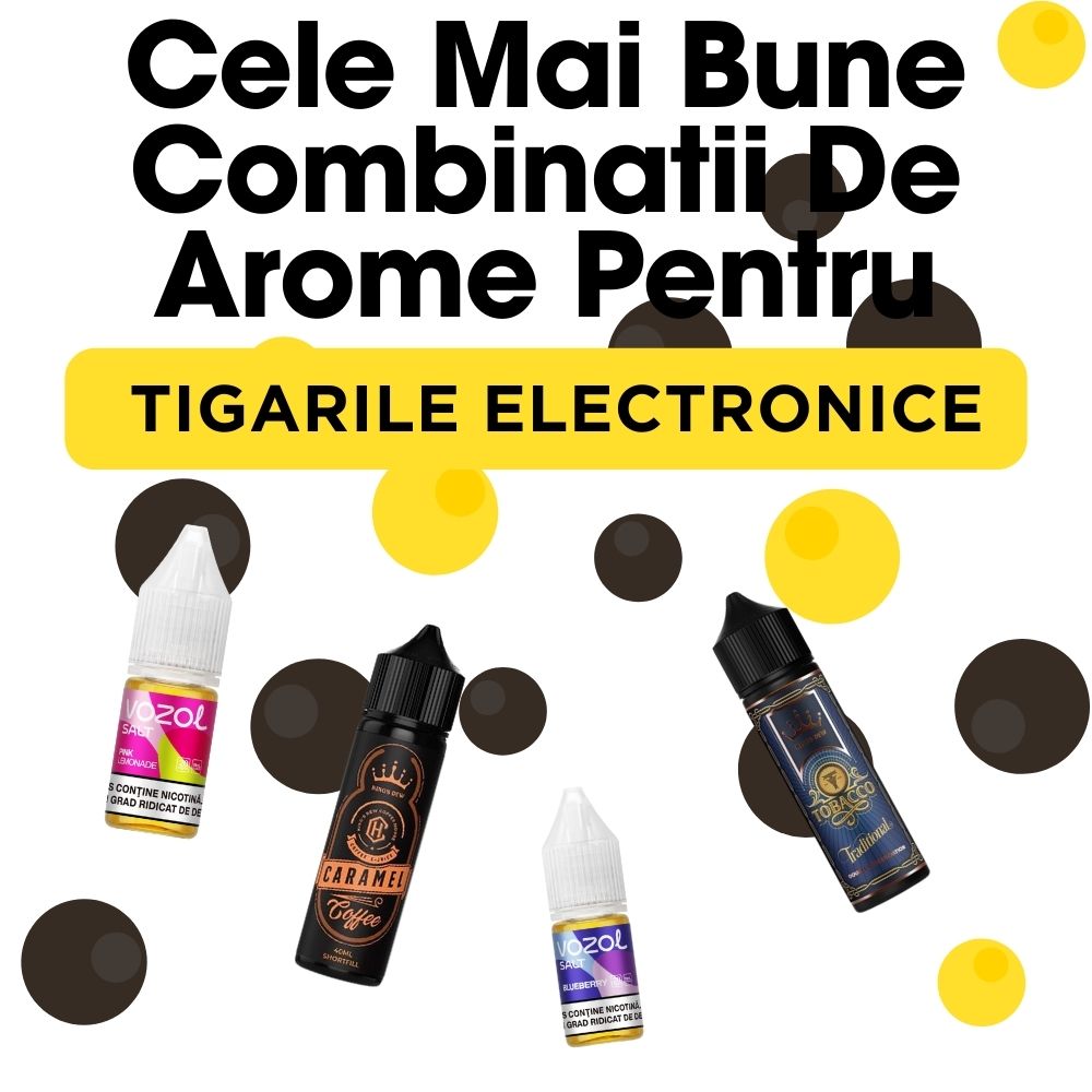 Cele Mai Bune Combinatii De Arome Pentru Tigari Electronice