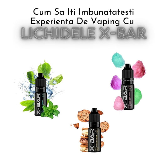 Cum Sa Iti Imbunatatesti Experienta De Vaping Cu Lichide X-Bar