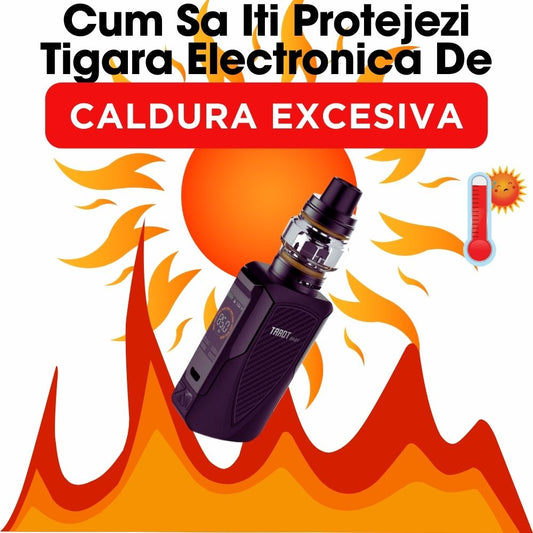 Cum Sa Iti Protejezi Tigara Electronica De Caldura Excesiva